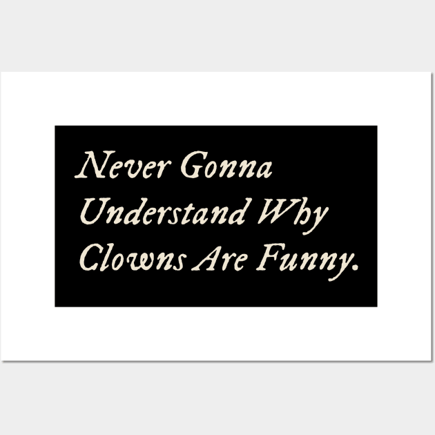 Never Gonna Understand Why Clowns Are Funny Wall Art by TV Dinners